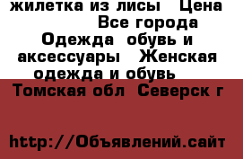 жилетка из лисы › Цена ­ 3 700 - Все города Одежда, обувь и аксессуары » Женская одежда и обувь   . Томская обл.,Северск г.